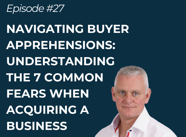 Navigating Buyer Apprehensions: Understanding the 7 common fears when acquiring a business