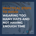 Practical steps to avoid wearing too many hats and not having enough time blog