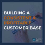 Building a consistent & profitable customer base blog