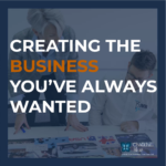 Creating the business you've always wanted blog