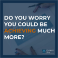 Do you worry you could be achieving much more blog