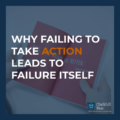 Failing to take action leads to failure itself blog