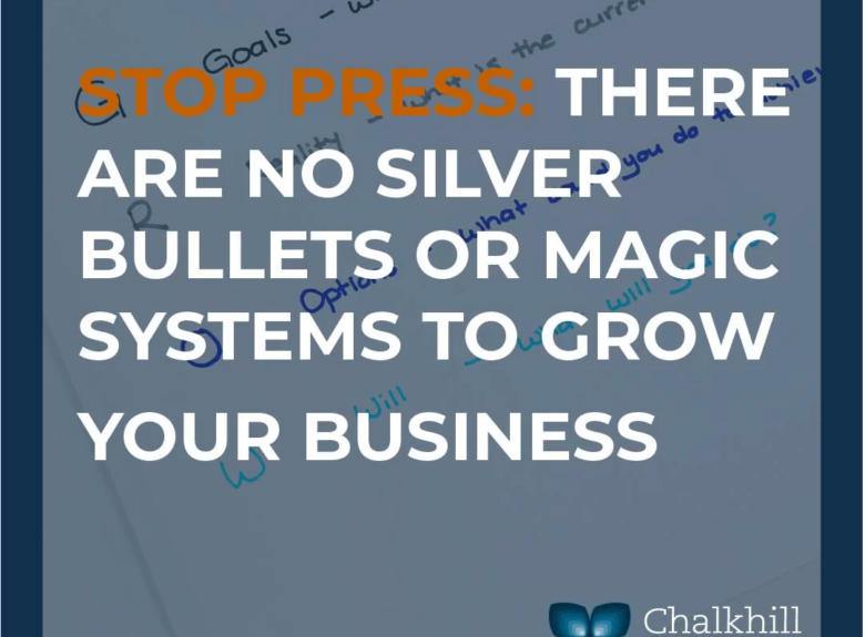 STOP PRESS : There Are No Silver Bullets Or Magic Systems To Grow Your Business