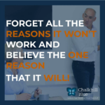 Forget the reasons why it won't work and believe why it will blog