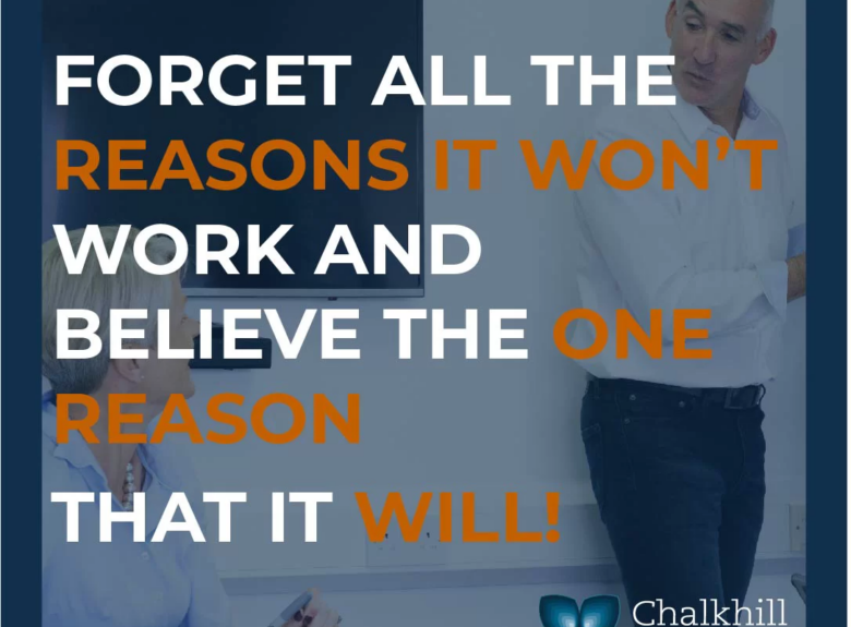 Forget All The Reasons It Won’t Work And Believe The One Reason That It Will!