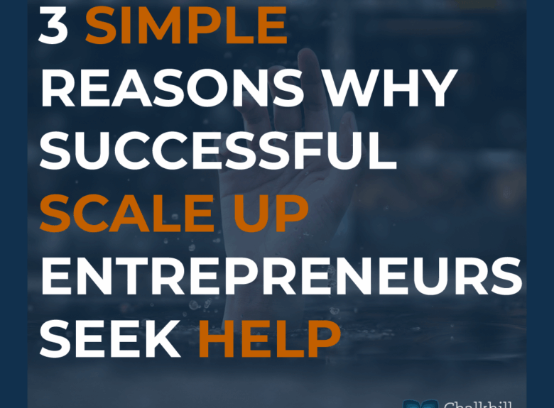 3 Simple Reasons Why Successful Scale Up Entrepreneurs Seek Help