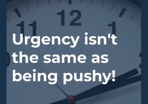 Urgency isn’t the same as being pushy!