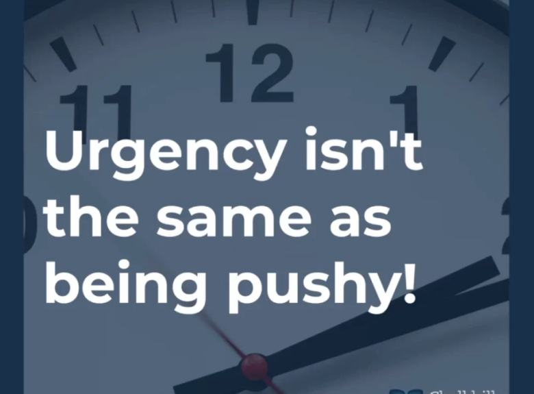 Urgency isn’t the same as being pushy!