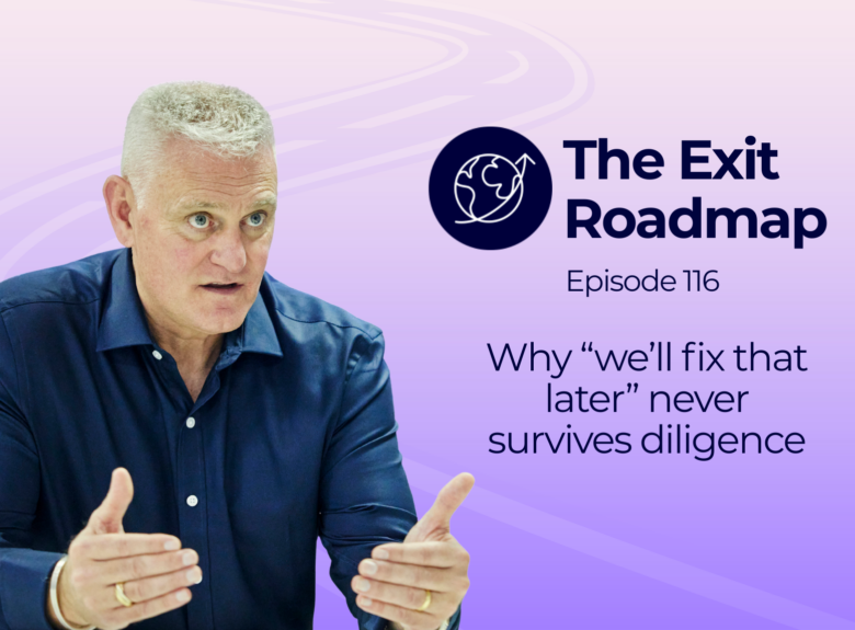 Why “we’ll fix that later” never survives diligence